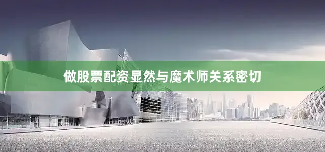 做股票配资显然与魔术师关系密切