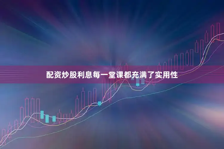 配资炒股利息每一堂课都充满了实用性