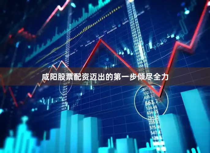 咸阳股票配资迈出的第一步倾尽全力